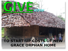 GIVE now TO START-UP COSTS OF NEW GRACE ORPHAN HOME